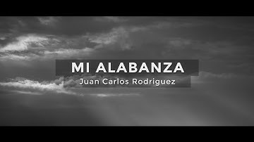 Mi Alabanza - Juan Carlos Rodriguez (letras)