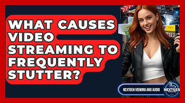 What Causes Video Streaming To Frequently Stutter? - NextGen Viewing and Audio