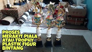 PROSES MERAKIT PIALA ATAU TROPHY PLASTIK FIGUR BINTANG