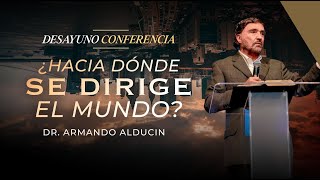 ¿Hacia dónde se dirige el mundo? | Desayuno Conferencia | Dr. Armando Alducin