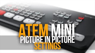 ATEM Mini  Picture in Picture Size And Startup Settings