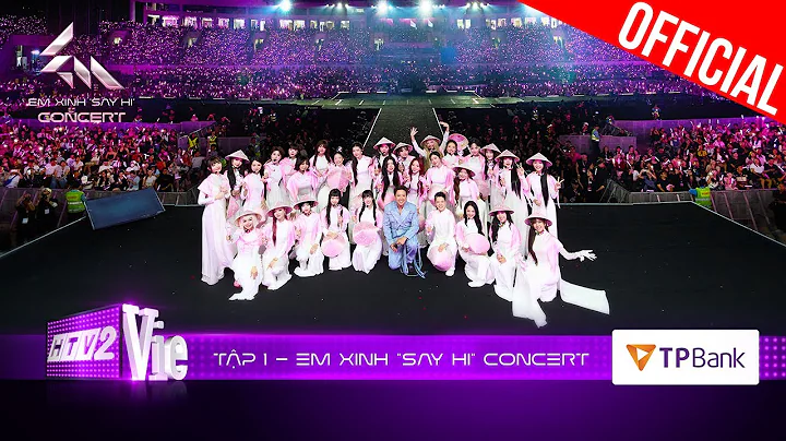 Em Xinh "Say Hi" Concert Tập 1: Việt Nam Hơn Từng Ngày cùng 30 Em Xinh với loạt tiết mục đỉnh cao