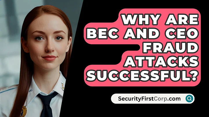 Why Are BEC and CEO Fraud Attacks Successful? - SecurityFirstCorp.com
