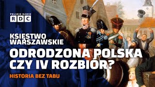 Księstwo Warszawskie. Odrodzona Polska czy IV rozbiór? | #HISTORIA BEZ TABU