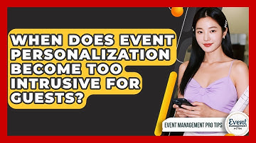 When Does Event Personalization Become Too Intrusive For Guests? - Event Management Pro Tips