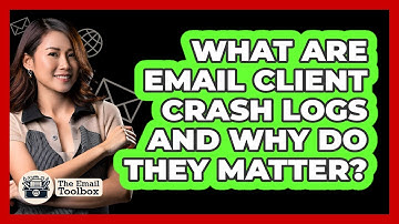 What Are Email Client Crash Logs And Why Do They Matter? - TheEmailToolbox.com