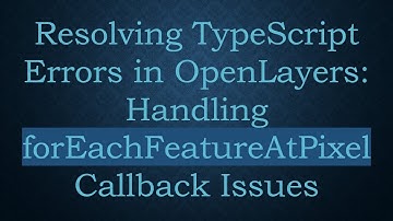 Resolving TypeScript Errors in OpenLayers: Handling forEachFeatureAtPixel Callback Issues