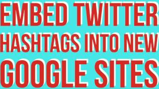 Information Google Certified Trainer Intro & How To Embed a Twitter Hashtag into New Google Sites Update