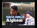 Nunca humilhe alguém, não importa quem seja|Henrique Samuel