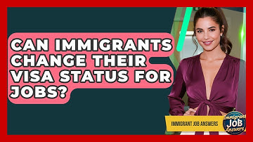 Can Immigrants Change Their Visa Status For Jobs? - Immigrant Job Answers