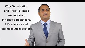 Why Serialization and Track & Trace are important in today’s Healthcare, Lifesciences, and Pharma