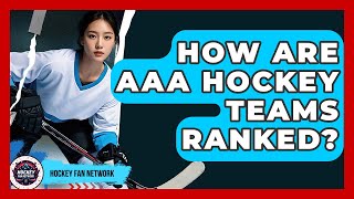How Are AAA Hockey Teams Ranked - Hockey Fan Network