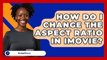 How Do I Change The Aspect Ratio In IMovie? - Be App Savvy