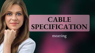 Unraveling the Mystery: Cable Specification Explained