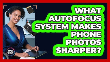 What Autofocus System Makes Phone Photos Sharper?