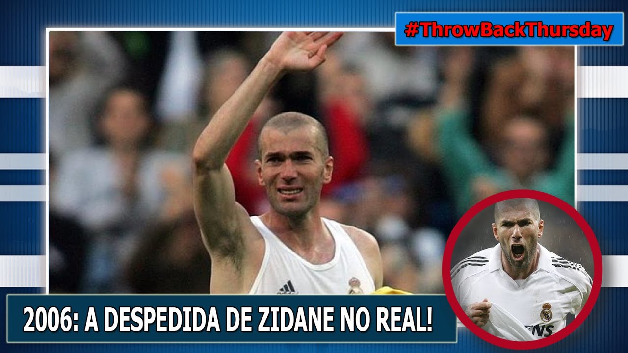 TBT 140 2006 A DESPEDIDA DE ZIDANE NO REAL MADRID! YouTube