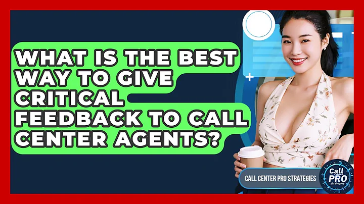 What Is The Best Way To Give Critical Feedback To Call Center Agents? - Call Center Pro Strategies