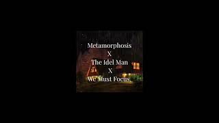 Metamorphosis-Interworld x The idel Man x We must Focus. (1HOUR)