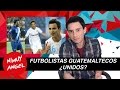 ¿FUTBOLISTAS GUATEMALTECOS UNIDOS?