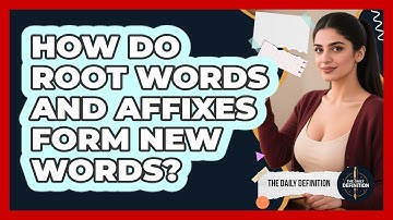 How Do Root Words And Affixes Form New Words? - The Daily Definition