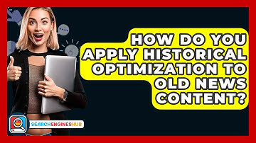 How Do You Apply Historical Optimization To Old News Content? - SearchEnginesHub.com