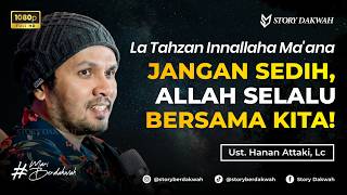 Jangan Sedih, Allah Selalu Bersama Kita, La Tahzan Innallaha Ma'ana - Ust. Hanan Attaki, Lc