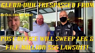 Glenn-DUH Trespassed From Post Office Leg Sweep & Lawsuit to Follow! *NEW*