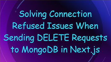 Solving Connection Refused Issues When Sending DELETE Requests to MongoDB in Next.js