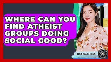 Where Can You Find Atheist Groups Doing Social Good? - Learn About Atheism