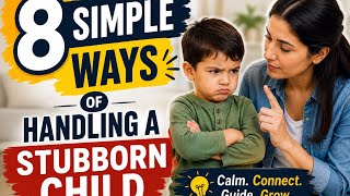 Dealing With a Stubborn Child? Try These 8 Simple Methods