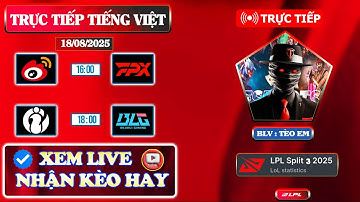 LPL | LPL TIẾNG VIỆT - TRỰC TIẾP LPL Split 3 2025 | WBG vs FPX | IG vs BLG | 18/08/2025