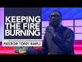 Keeping The Fire Burning | Pastor Tony Rapu