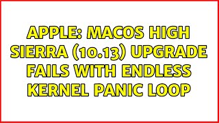Apple: macOS High Sierra (10.13) Upgrade Fails With Endless Kernel Panic Loop