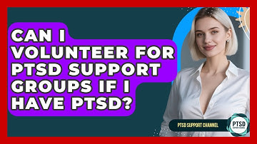 Can I Volunteer For PTSD Support Groups If I Have PTSD? - PTSD Support Channel