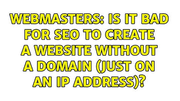 Webmasters: Is it bad for SEO to create a website without a domain (just on an IP address)?
