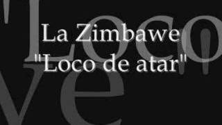 Video thumbnail of "La zimbawe - Loco de atar"