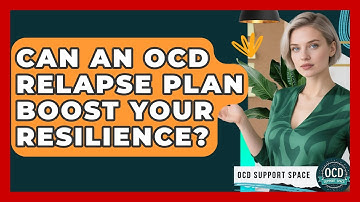 Can An OCD Relapse Plan Boost Your Resilience? - OCD Support Space