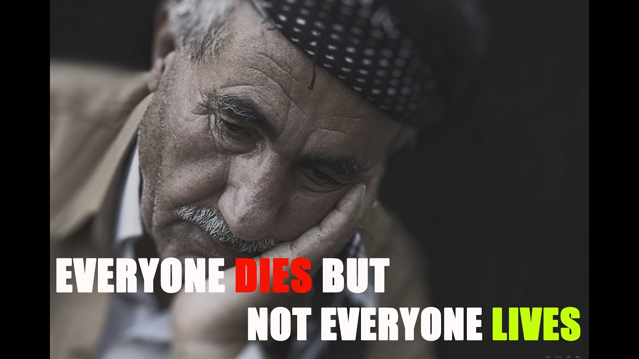 EVERYONE DIES BUT NOT EVERYONE LIVE