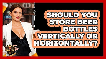 Should You Store Beer Bottles Vertically Or Horizontally? - The Pint Guy