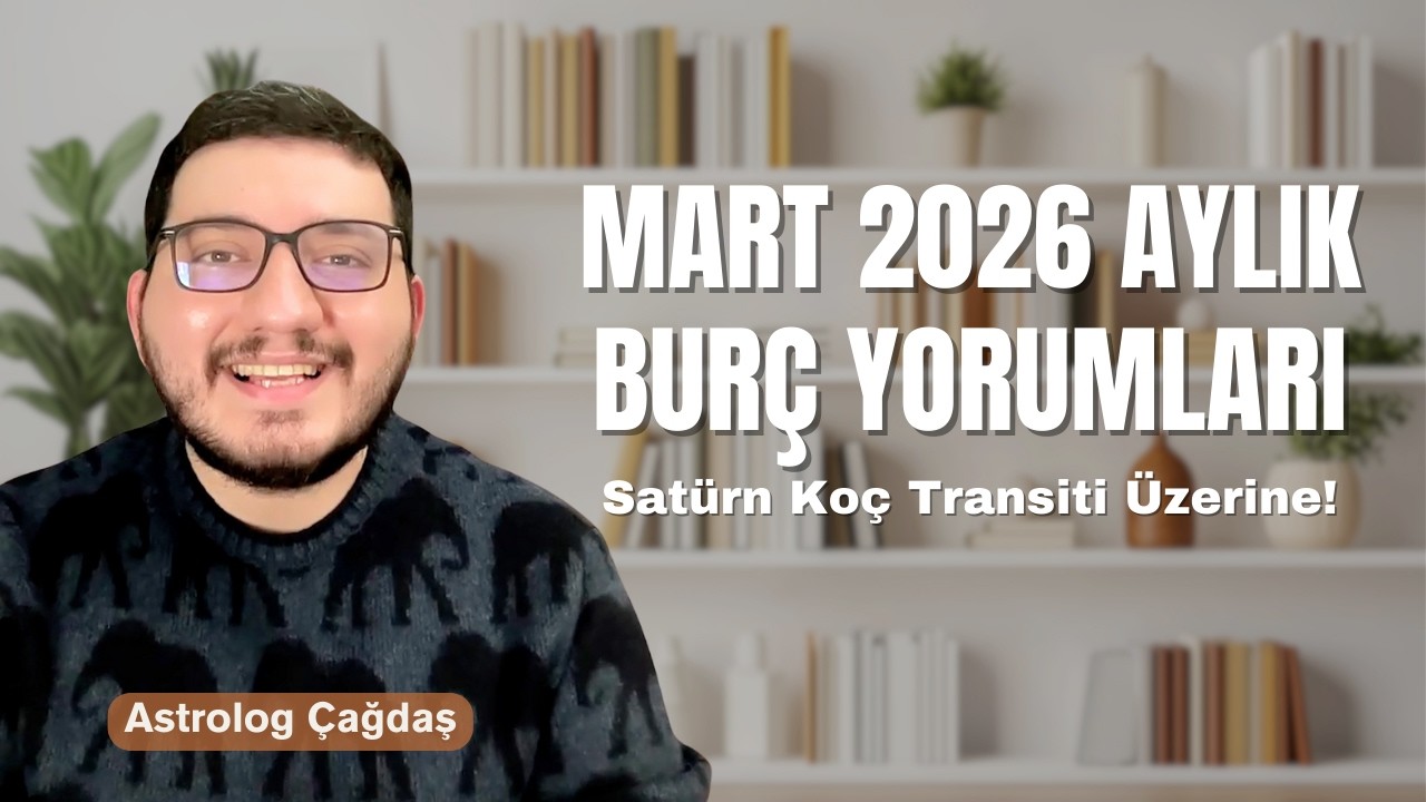 Mart Ayında Burçlarınızı Neler Bekliyor? | Mart 2026 Aylık Burç Yorumları | Astrolog Çağdaş