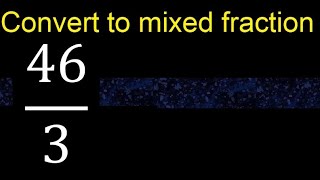 Convert 46/3 to mixed fraction, transform improper fractions to mixed, mixed