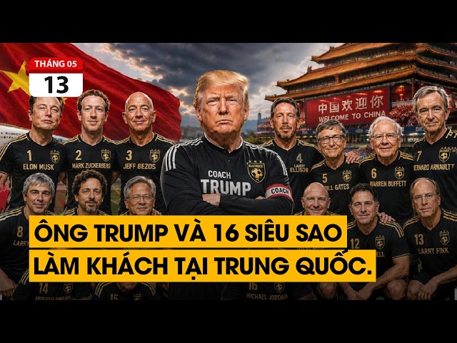 Ông Trump kéo 16 tỷ phú sở hữu 1.000 tỷ USD tới Bắc Kinh. Cuộc mặc cả lớn nhất thế giới bắt đầu.