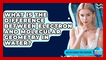 What Is The Difference Between Electron And Molecular Geometry In Water?