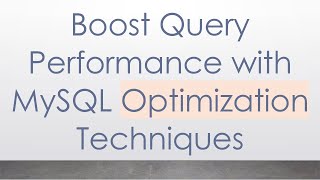 Boost Query Performance with MySQL Optimization Techniques