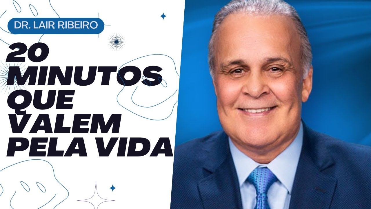 Lair Ribeiro Os 20 Minutos Que Podem Mudar Sua Vida | Dr. Lair Ribeiro - YouTube