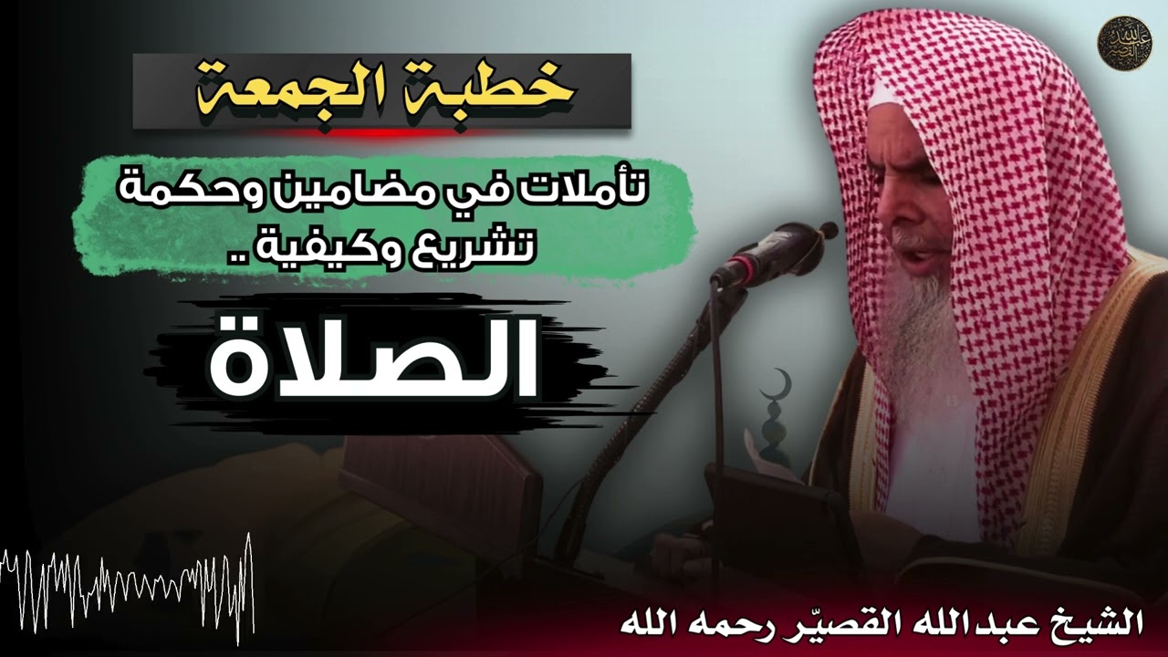 خطبة الجمعة : تأملات في مضامين وحكمة تشريع وكيفية الصلاة | الشيخ عبدالله القصير رحمه الله