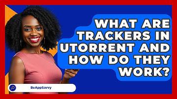 What Are Trackers In UTorrent And How Do They Work? - Be App Savvy