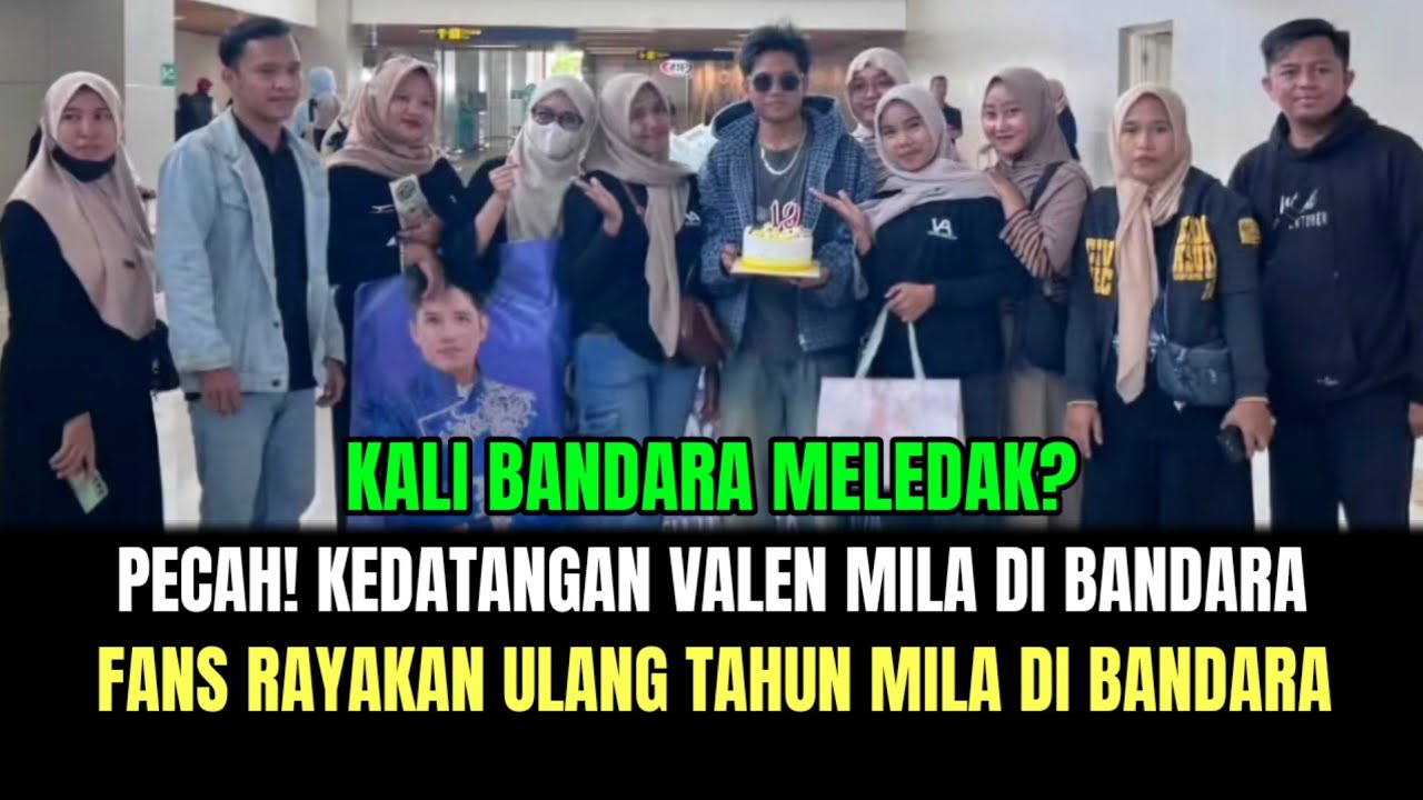 PECAH! Kedatangan Valen dan Mila di Bandara, Fans Mile Rayakan Ulang Tahun Mila di Bandara!