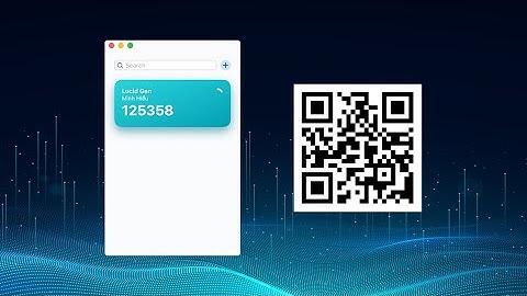 Cách xác minh 2 bước Google Authenticator trên máy tính Windows và MacOS