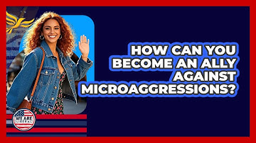 How Can You Become An Ally Against Microaggressions? - We Are Liberal
